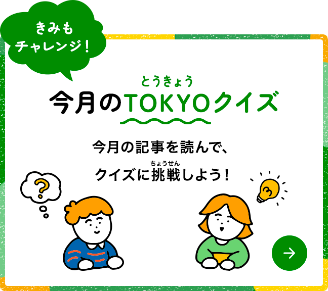 今月のTOKYOクイズ 今月の特集記事を読んでクイズに挑戦しよう!